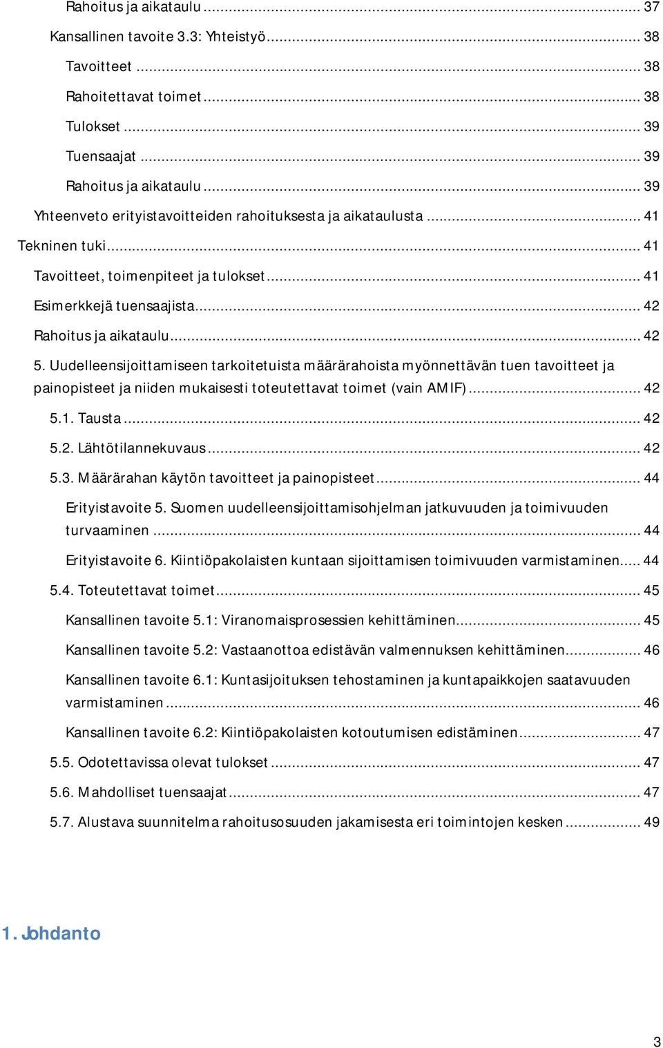 Uudelleensijoittamiseen tarkoitetuista määrärahoista myönnettävän tuen tavoitteet ja painopisteet ja niiden mukaisesti toteutettavat toimet (vain AMIF)... 42 5.1. Tausta... 42 5.2. Lähtötilannekuvaus.