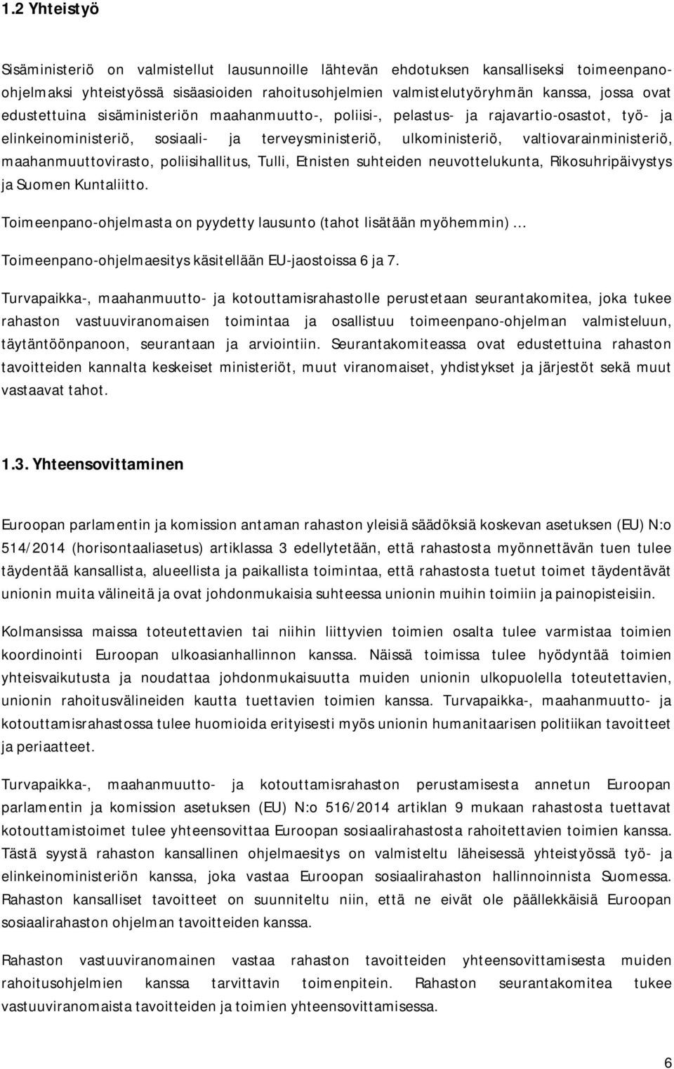 maahanmuuttovirasto, poliisihallitus, Tulli, Etnisten suhteiden neuvottelukunta, Rikosuhripäivystys ja Suomen Kuntaliitto.