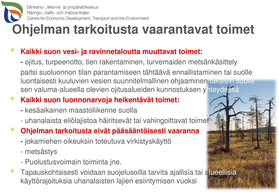 suon luonnonarvoja heikentävät toimet: - kesäaikainen maastoliikenne suolla - uhanalaista eliölajistoa häiritsevät tai vahingoittavat toimet Ohjelman tarkoitusta eivät pääsääntöisesti vaaranna -