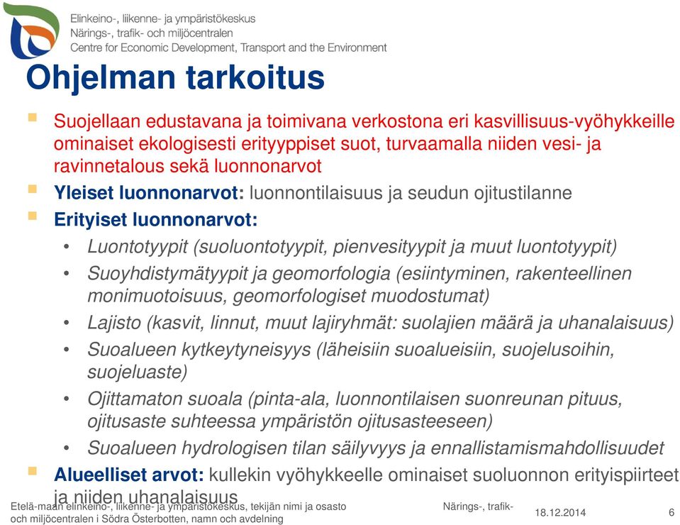 (esiintyminen, rakenteellinen monimuotoisuus, geomorfologiset muodostumat) Lajisto (kasvit, linnut, muut lajiryhmät: suolajien määrä ja uhanalaisuus) Suoalueen kytkeytyneisyys (läheisiin