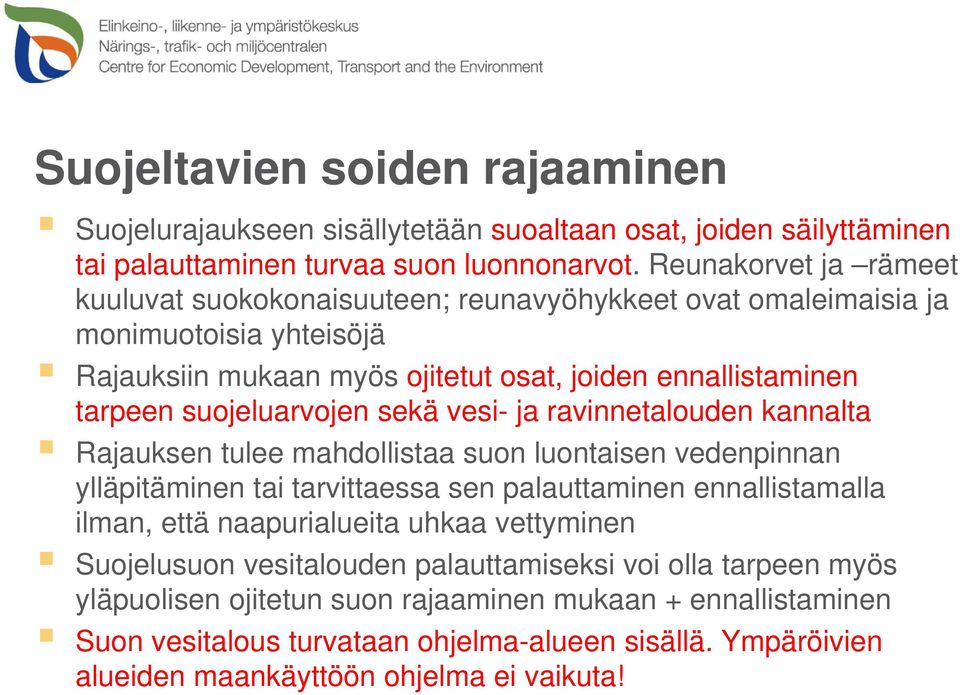 suojeluarvojen sekä vesi- ja ravinnetalouden kannalta Rajauksen tulee mahdollistaa suon luontaisen vedenpinnan ylläpitäminen tai tarvittaessa sen palauttaminen ennallistamalla ilman, että