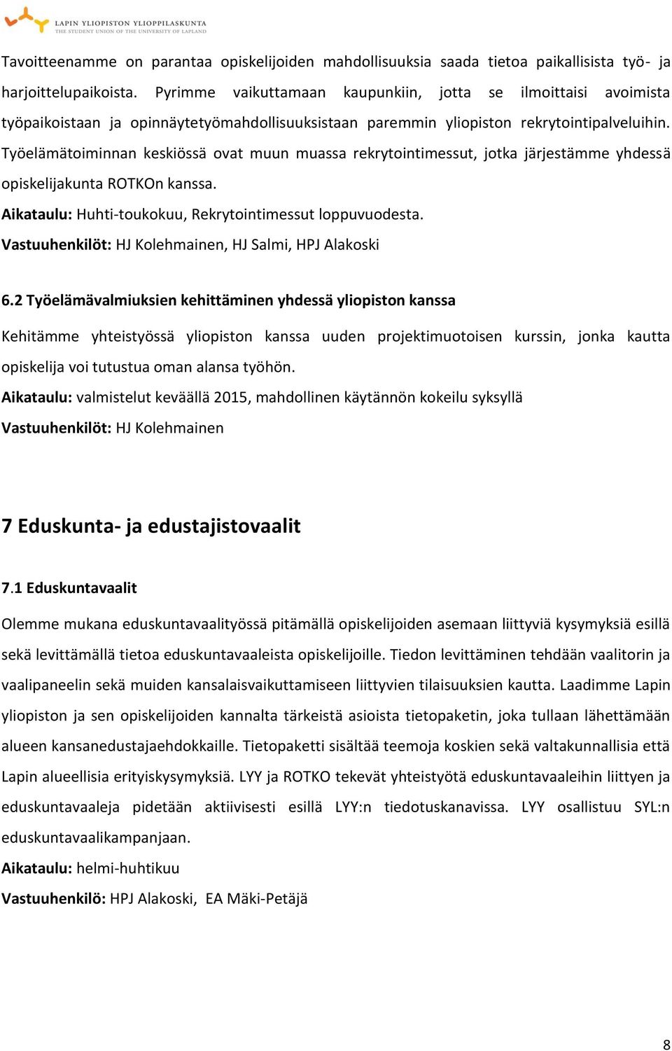 Työelämätoiminnan keskiössä ovat muun muassa rekrytointimessut, jotka järjestämme yhdessä opiskelijakunta ROTKOn kanssa. Aikataulu: Huhti-toukokuu, Rekrytointimessut loppuvuodesta.