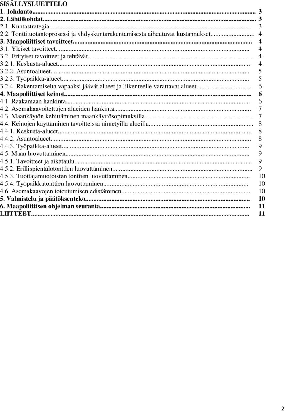 .. 6 4. Maapoliittiset keinot... 6 4.1. Raakamaan hankinta... 6 4.2. Asemakaavoitettujen alueiden hankinta... 7 4.3. Maankäytön kehittäminen maankäyttösopimuksilla... 7 4.4. Keinojen käyttäminen tavoitteissa nimetyillä alueilla.