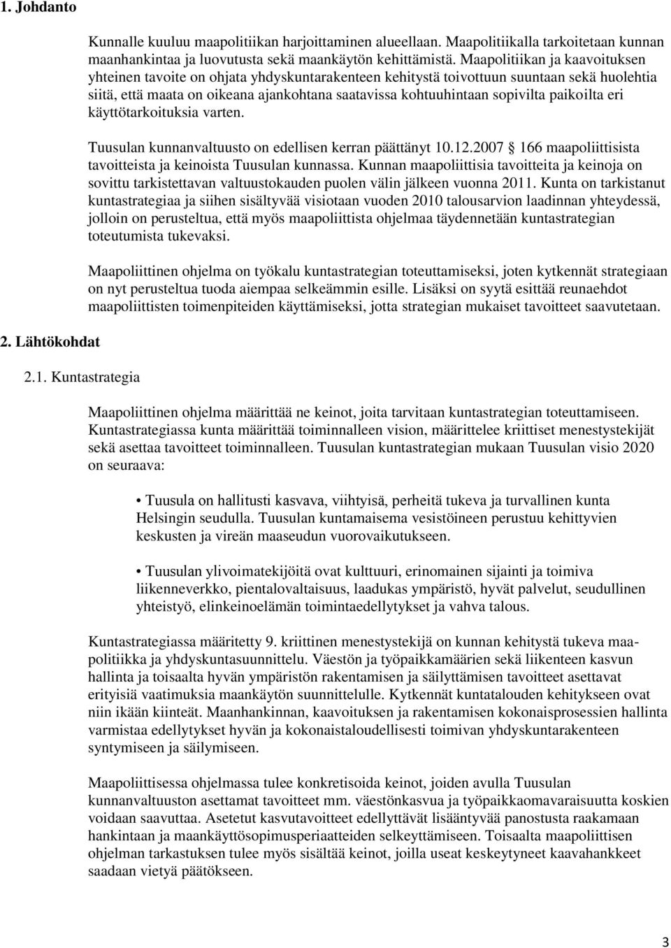 paikoilta eri käyttötarkoituksia varten. Tuusulan kunnanvaltuusto on edellisen kerran päättänyt 10.12.2007 166 maapoliittisista tavoitteista ja keinoista Tuusulan kunnassa.