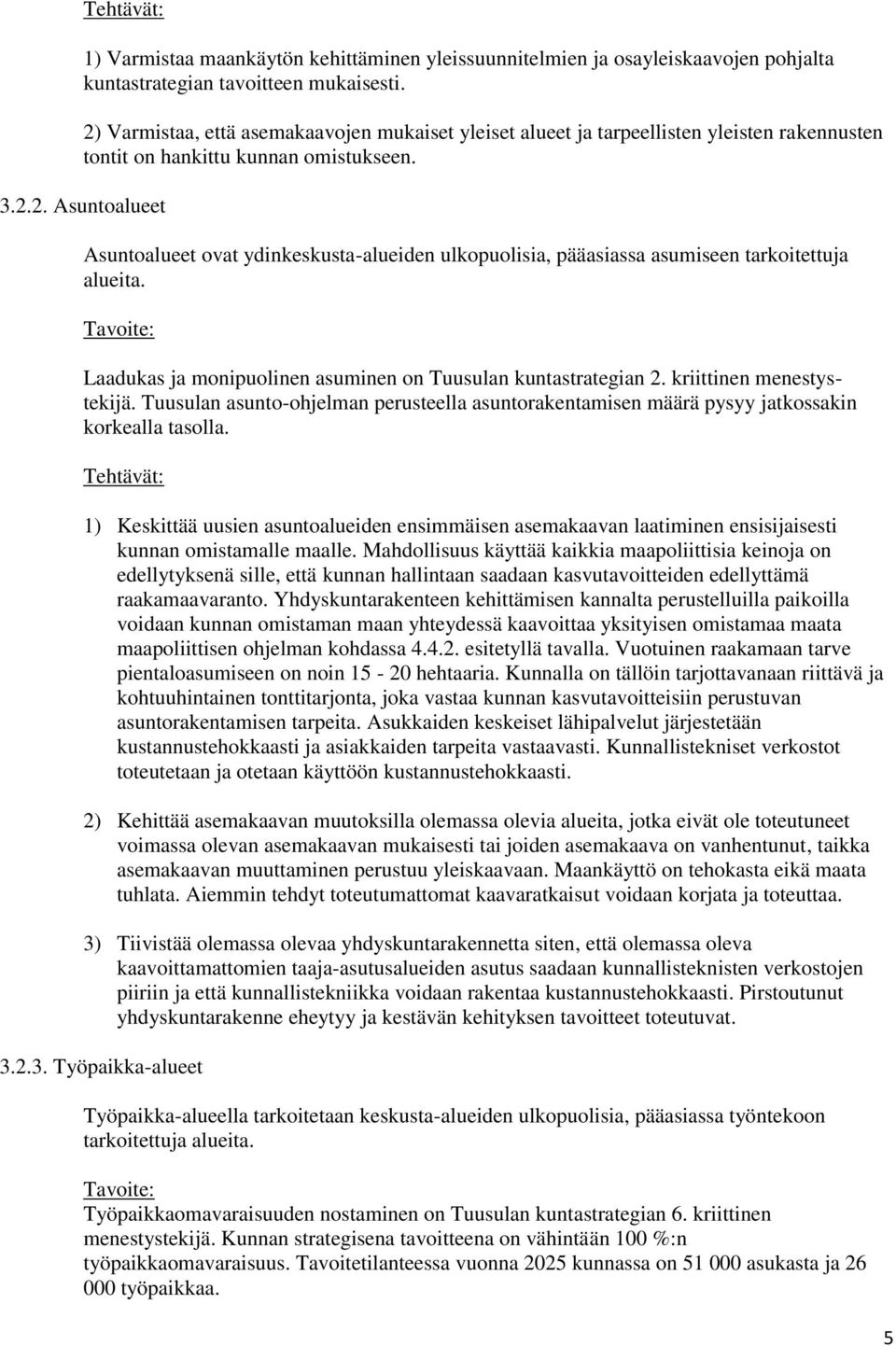 Tavoite: Laadukas ja monipuolinen asuminen on Tuusulan kuntastrategian 2. kriittinen menestystekijä. Tuusulan asunto-ohjelman perusteella asuntorakentamisen määrä pysyy jatkossakin korkealla tasolla.