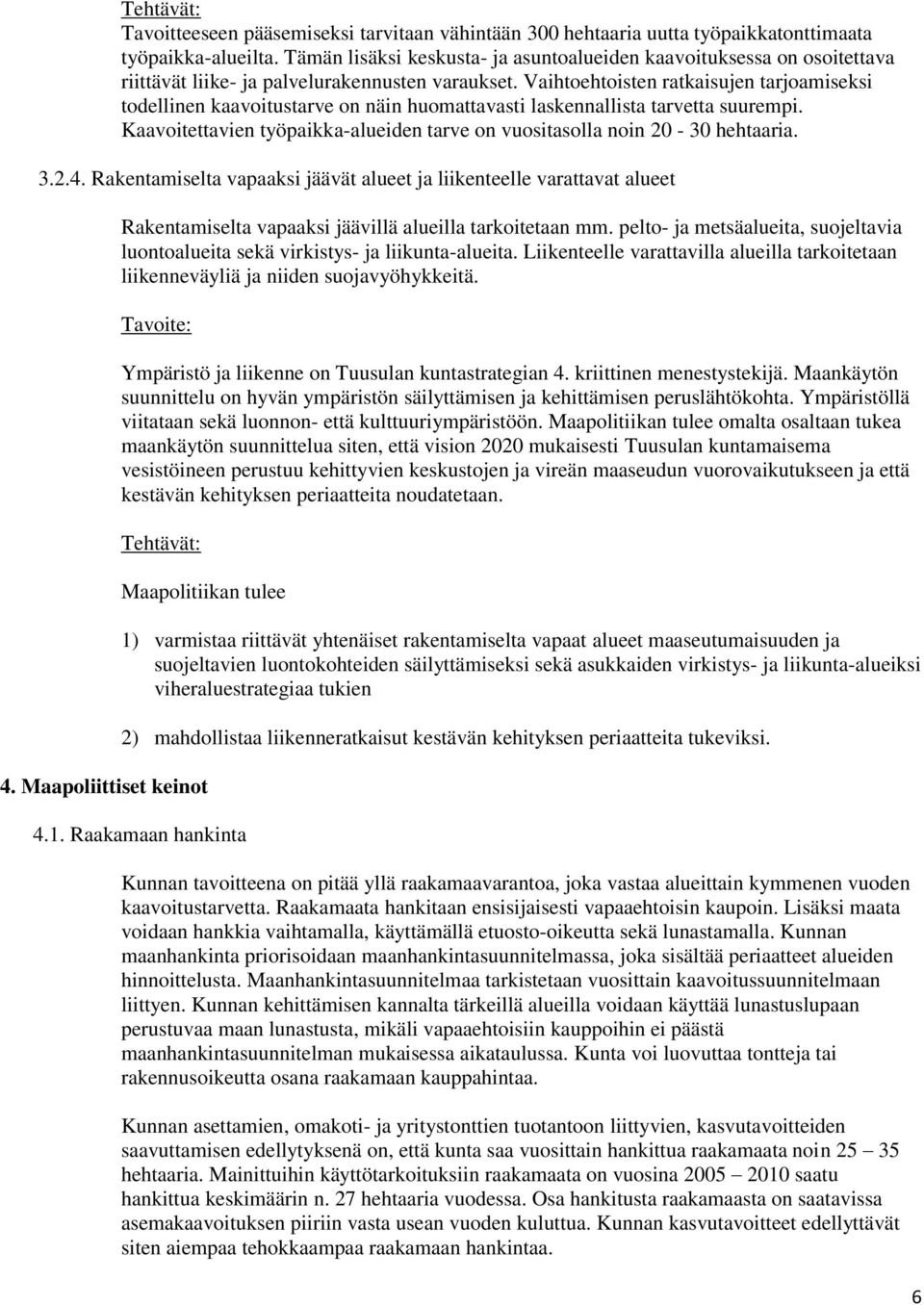 Vaihtoehtoisten ratkaisujen tarjoamiseksi todellinen kaavoitustarve on näin huomattavasti laskennallista tarvetta suurempi.