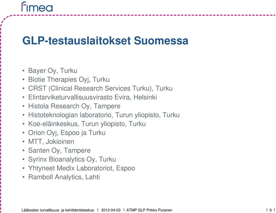 Koe-eläinkeskus, Turun yliopisto, Turku Orion Oyj, Espoo ja Turku MTT, Jokioinen Santen Oy, Tampere Syrinx Bioanalytics Oy, Turku