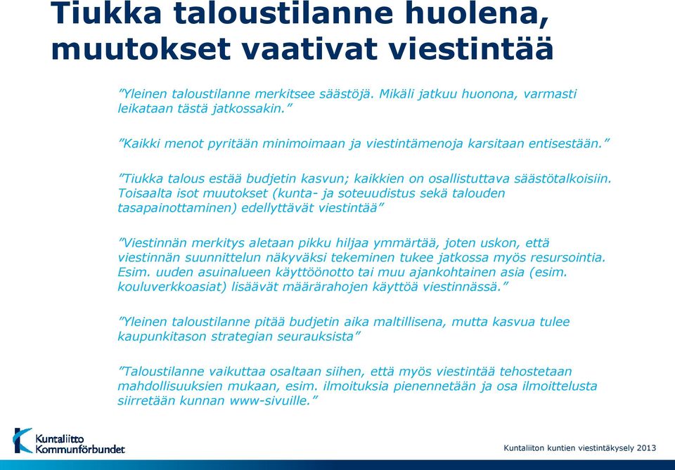 Toisaalta isot muutokset (kunta- ja soteuudistus sekä talouden tasapainottaminen) edellyttävät viestintää Viestinnän merkitys aletaan pikku hiljaa ymmärtää, joten uskon, että viestinnän suunnittelun