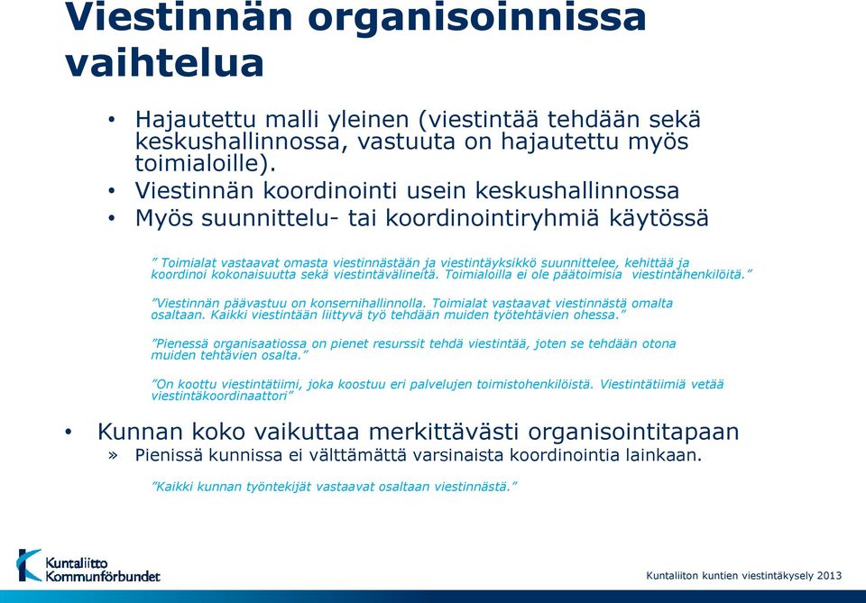 kokonaisuutta sekä viestintävälineitä. Toimialoilla ei ole päätoimisia viestintähenkilöitä. Viestinnän päävastuu on konsernihallinnolla. Toimialat vastaavat viestinnästä omalta osaltaan.