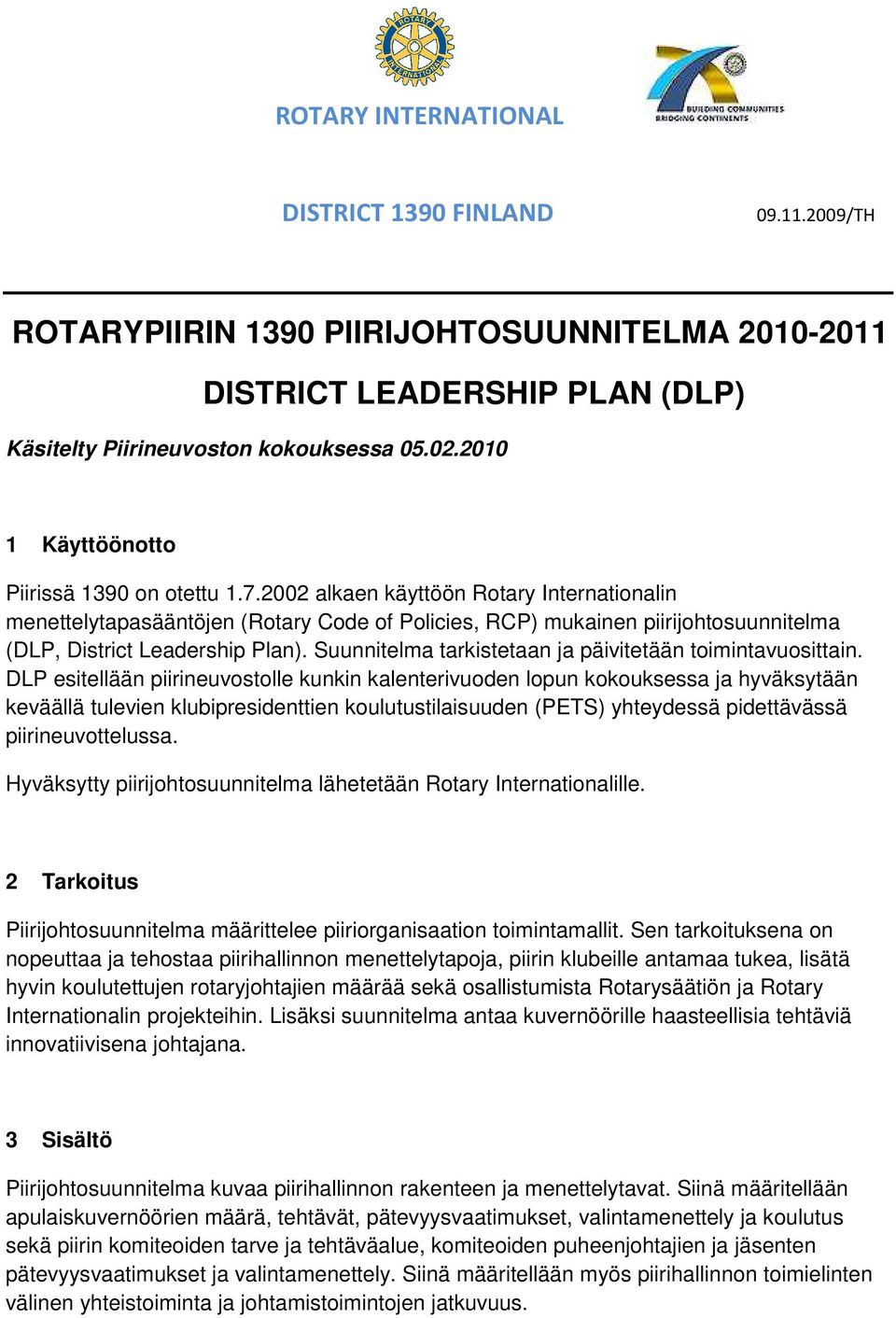 2002 alkaen käyttöön Rotary Internationalin menettelytapasääntöjen (Rotary Code of Policies, RCP) mukainen piirijohtosuunnitelma (DLP, District Leadership Plan).
