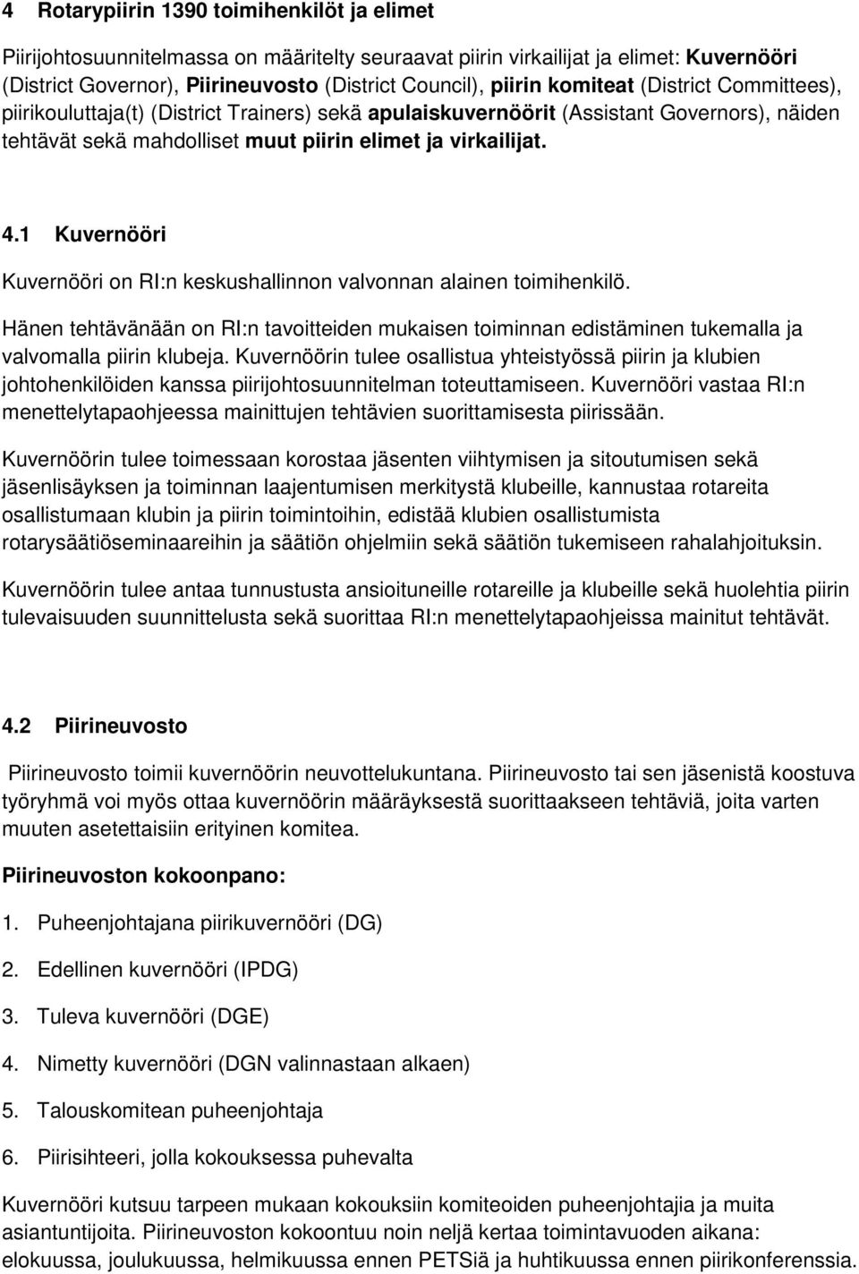 1 Kuvernööri Kuvernööri on RI:n keskushallinnon valvonnan alainen toimihenkilö. Hänen tehtävänään on RI:n tavoitteiden mukaisen toiminnan edistäminen tukemalla ja valvomalla piirin klubeja.