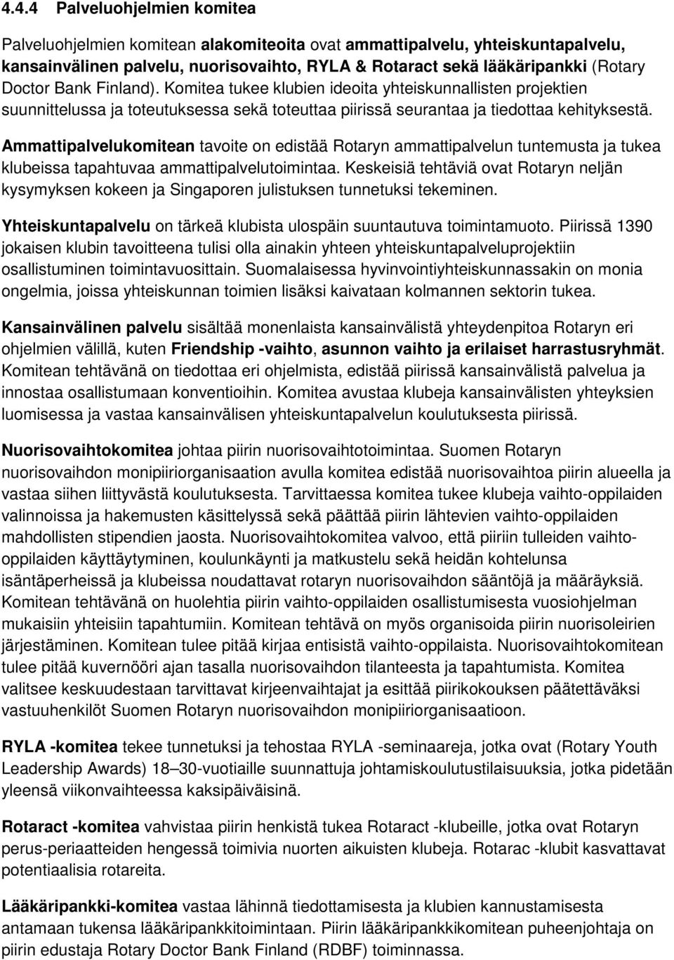 Ammattipalvelukomitean tavoite on edistää Rotaryn ammattipalvelun tuntemusta ja tukea klubeissa tapahtuvaa ammattipalvelutoimintaa.