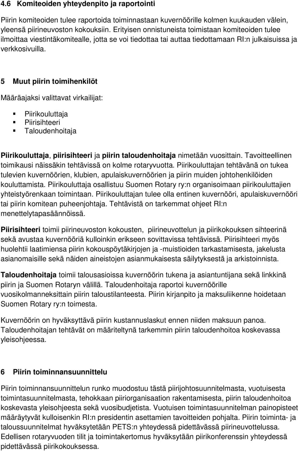 5 Muut piirin toimihenkilöt Määräajaksi valittavat virkailijat: Piirikouluttaja Piirisihteeri Taloudenhoitaja Piirikouluttaja, piirisihteeri ja piirin taloudenhoitaja nimetään vuosittain.