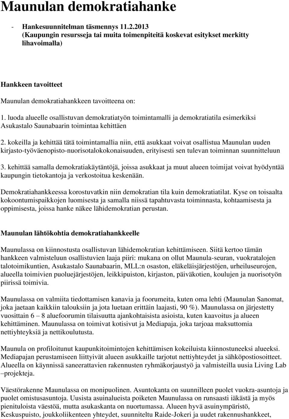 luoda alueelle osallistuvan demokratiatyön toimintamalli ja demokratiatila esimerkiksi Asukastalo Saunabaarin toimintaa kehittäen 2.