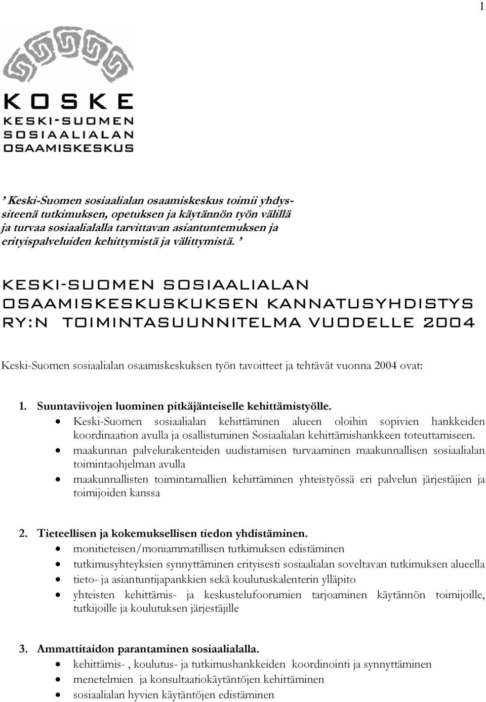 KESKI-SUOMEN SOSIAALIALAN OSAAMISKESKUSKUKSEN KANNATUSYHDISTYS RY:N TOIMINTASUUNNITELMA VUODELLE 2004 Keski-Suomen sosiaalialan osaamiskeskuksen työn tavoitteet ja tehtävät vuonna 2004 ovat: 1.