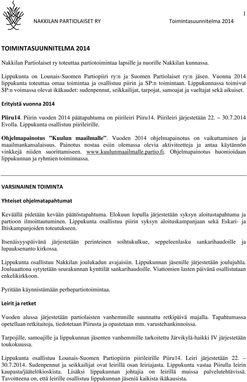 Lippukunnassa toimivat SP:n voimassa olevat ikäkaudet: sudenpennut, seikkailijat, tarpojat, samoajat ja vaeltajat sekä aikuiset. Erityistä vuonna 2014 Piiru14.