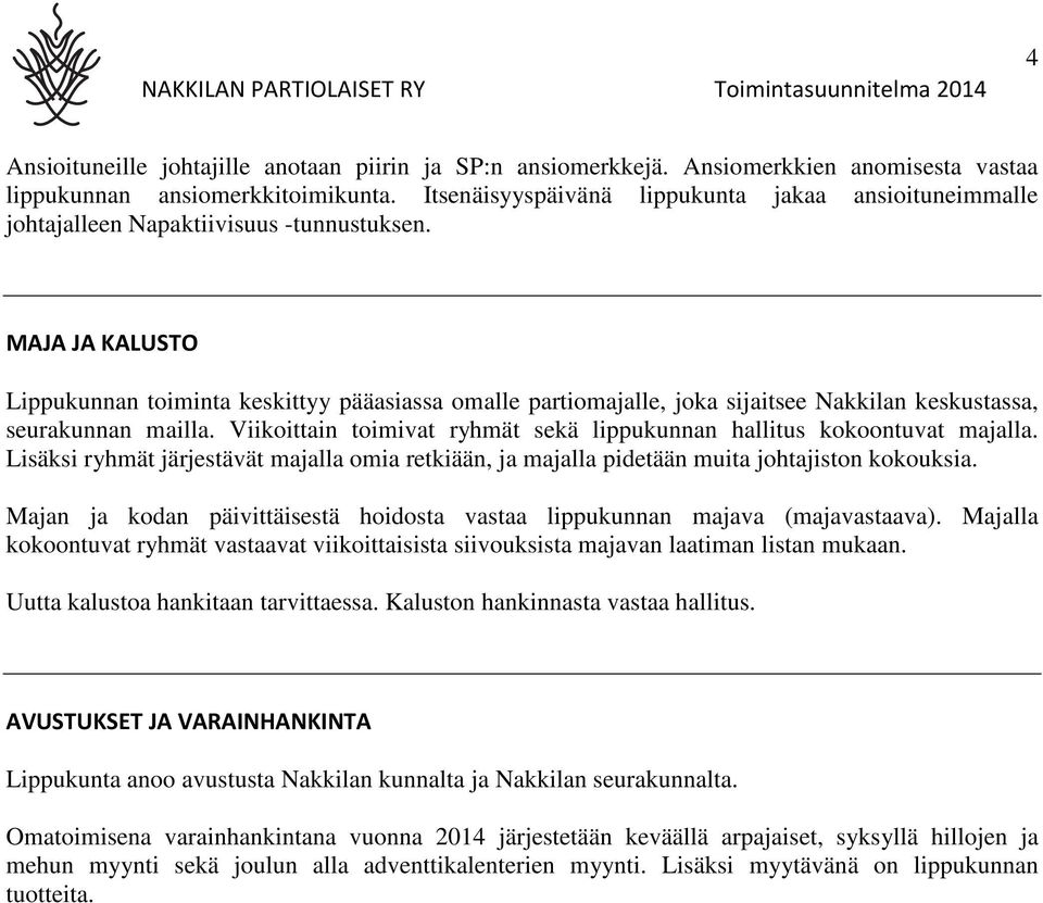 MAJA JA KALUSTO Lippukunnan toiminta keskittyy pääasiassa omalle partiomajalle, joka sijaitsee n keskustassa, seurakunnan mailla.