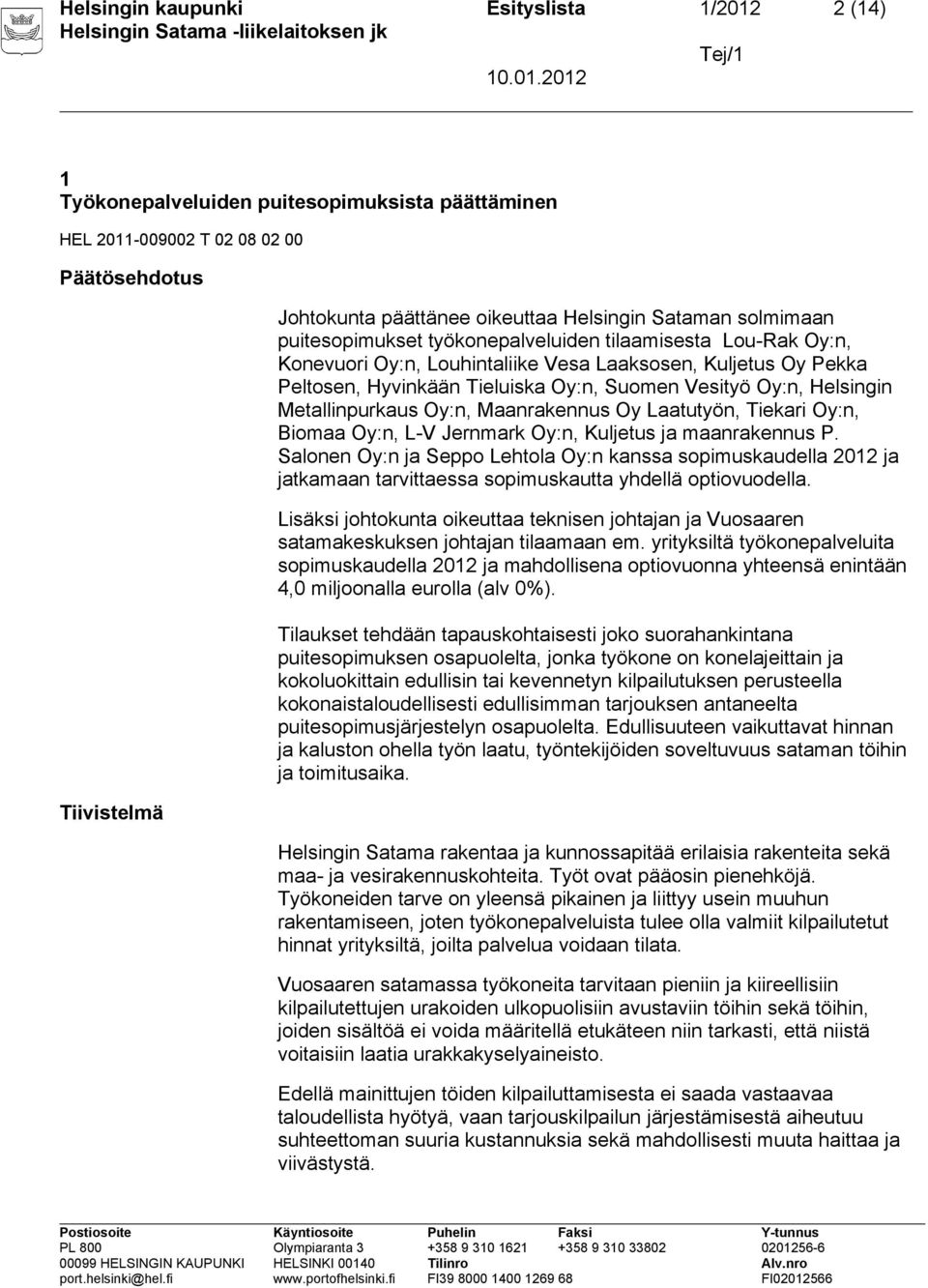 Oy:n, Helsingin Metallinpurkaus Oy:n, Maanrakennus Oy Laatutyön, Tiekari Oy:n, Biomaa Oy:n, L-V Jernmark Oy:n, Kuljetus ja maanrakennus P.