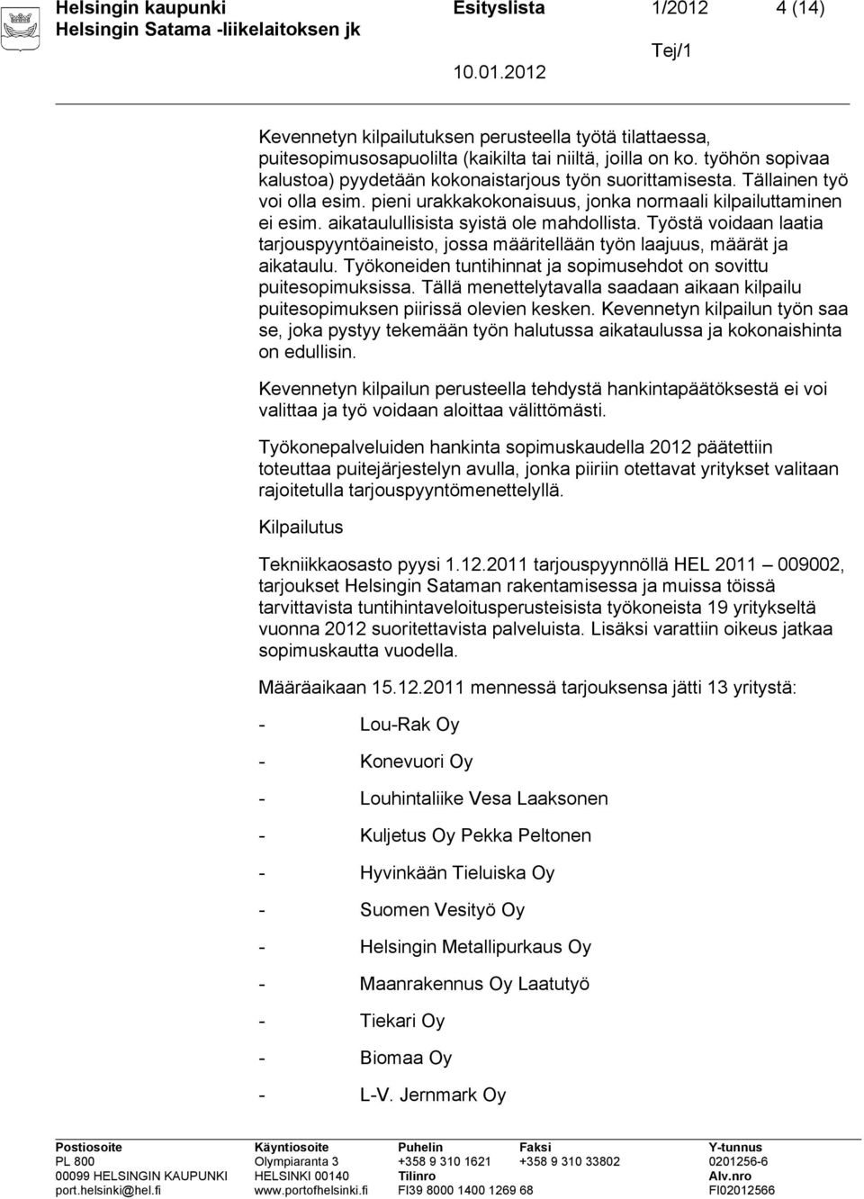 aikataulullisista syistä ole mahdollista. Työstä voidaan laatia tarjouspyyntöaineisto, jossa määritellään työn laajuus, määrät ja aikataulu.