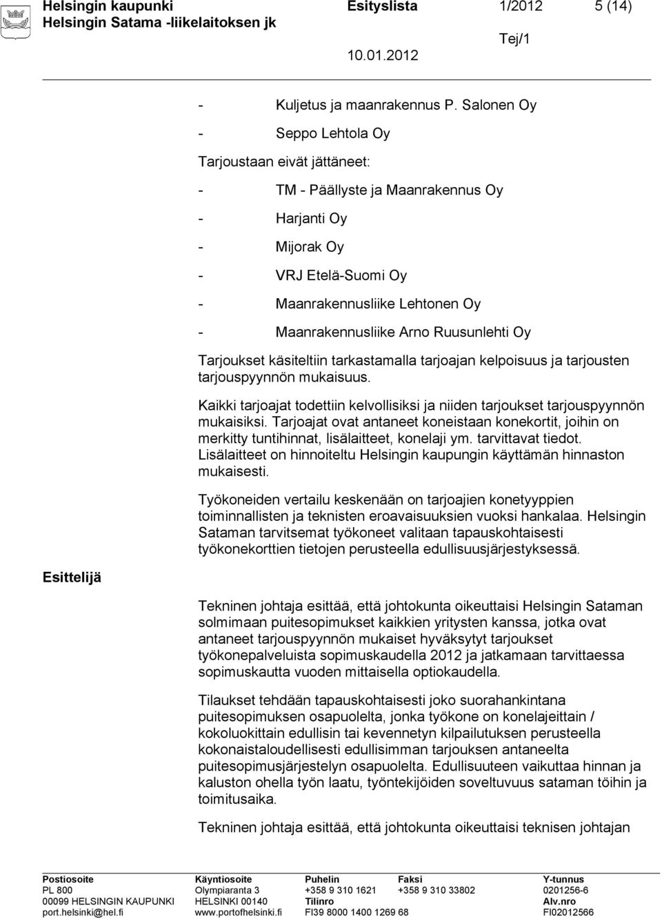 Ruusunlehti Oy Tarjoukset käsiteltiin tarkastamalla tarjoajan kelpoisuus ja tarjousten tarjouspyynnön mukaisuus.