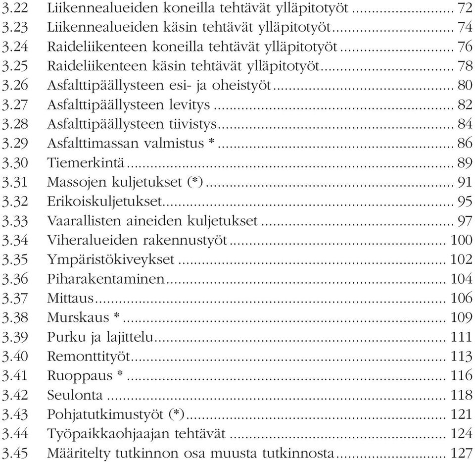 29 Asfalttimassan valmistus *... 86 3.30 Tiemerkintä... 89 3.31 Massojen kuljetukset (*)... 91 3.32 Erikoiskuljetukset... 95 3.33 Vaarallisten aineiden kuljetukset... 97 3.