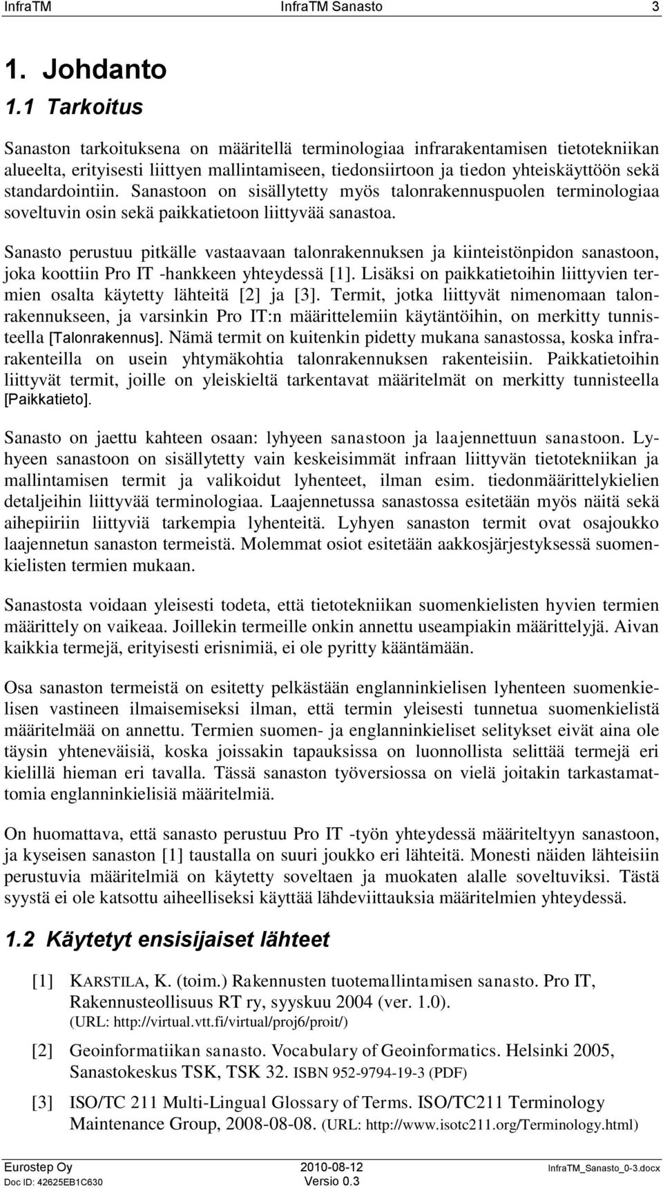standardointiin. Sanastoon on sisällytetty myös talonrakennuspuolen terminologiaa soveltuvin osin sekä paikkatietoon liittyvää sanastoa.