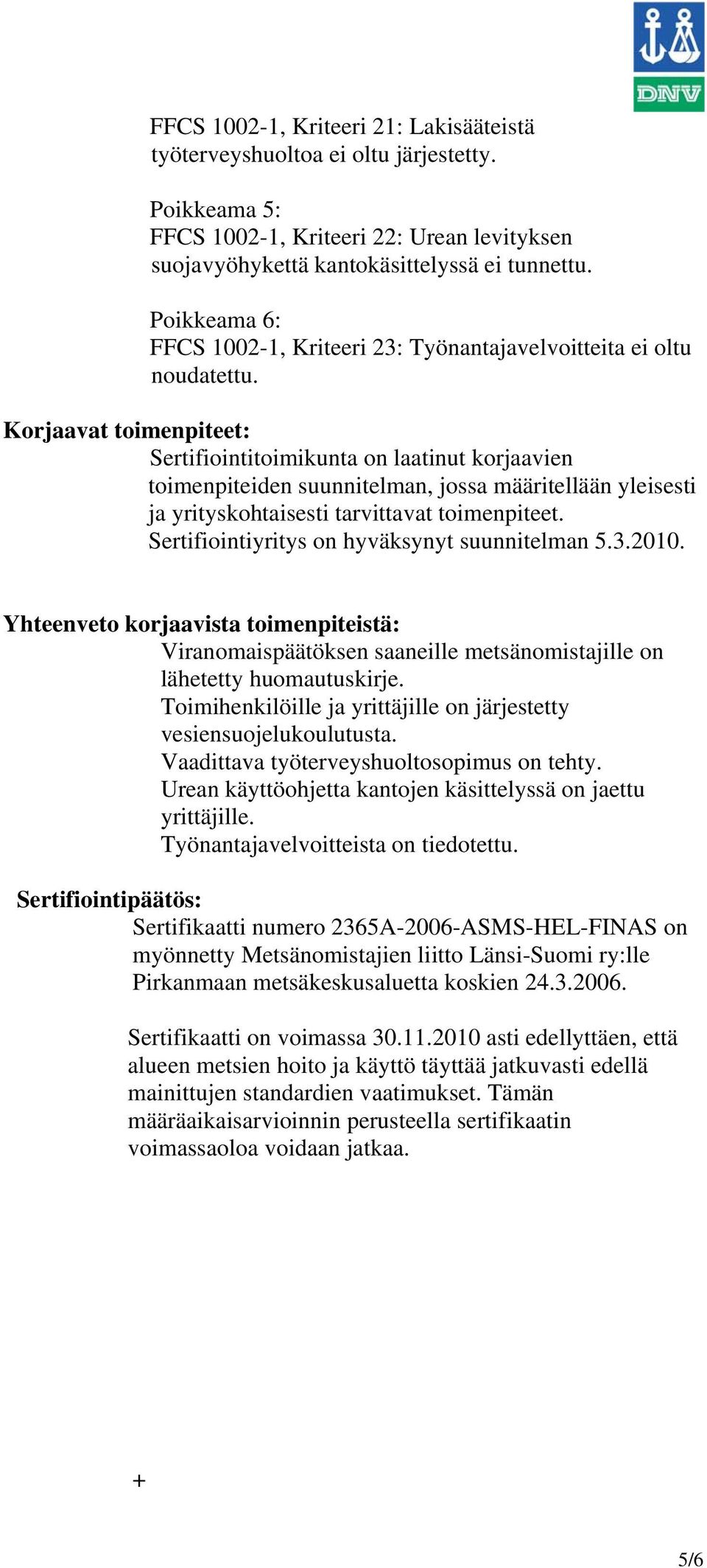 Korjaavat toimenpiteet: Sertifiointitoimikunta on laatinut korjaavien toimenpiteiden suunnitelman, jossa määritellään yleisesti ja yrityskohtaisesti tarvittavat toimenpiteet.