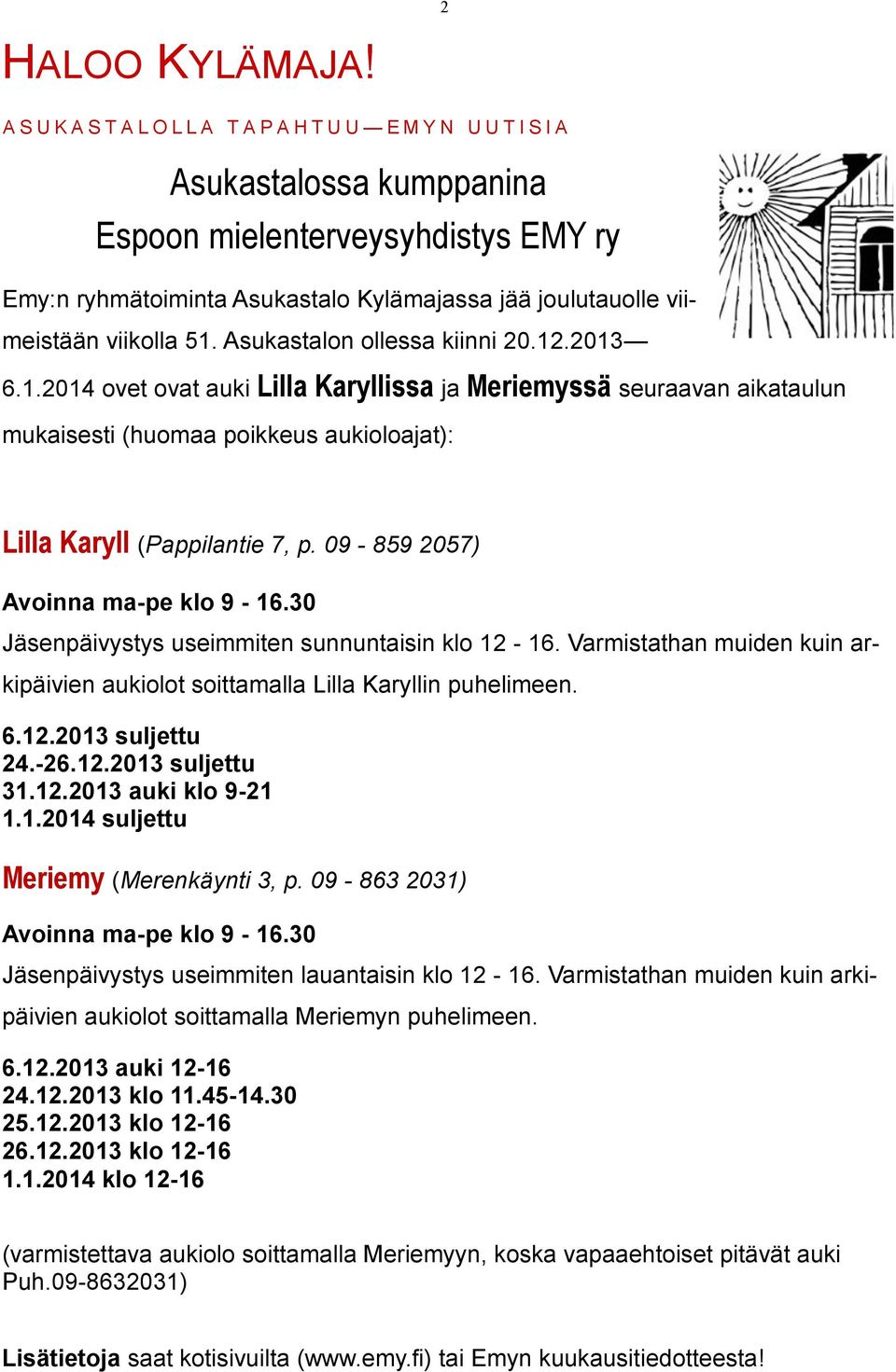 30 Jäsenpäivystys useimmiten sunnuntaisin klo 12-16. Varmistathan muiden kuin arkipäivien aukiolot soittamalla Lilla Karyllin puhelimeen. 6.12.2013 suljettu 24.-26.12.2013 suljettu 31.12.2013 auki klo 9-21 1.
