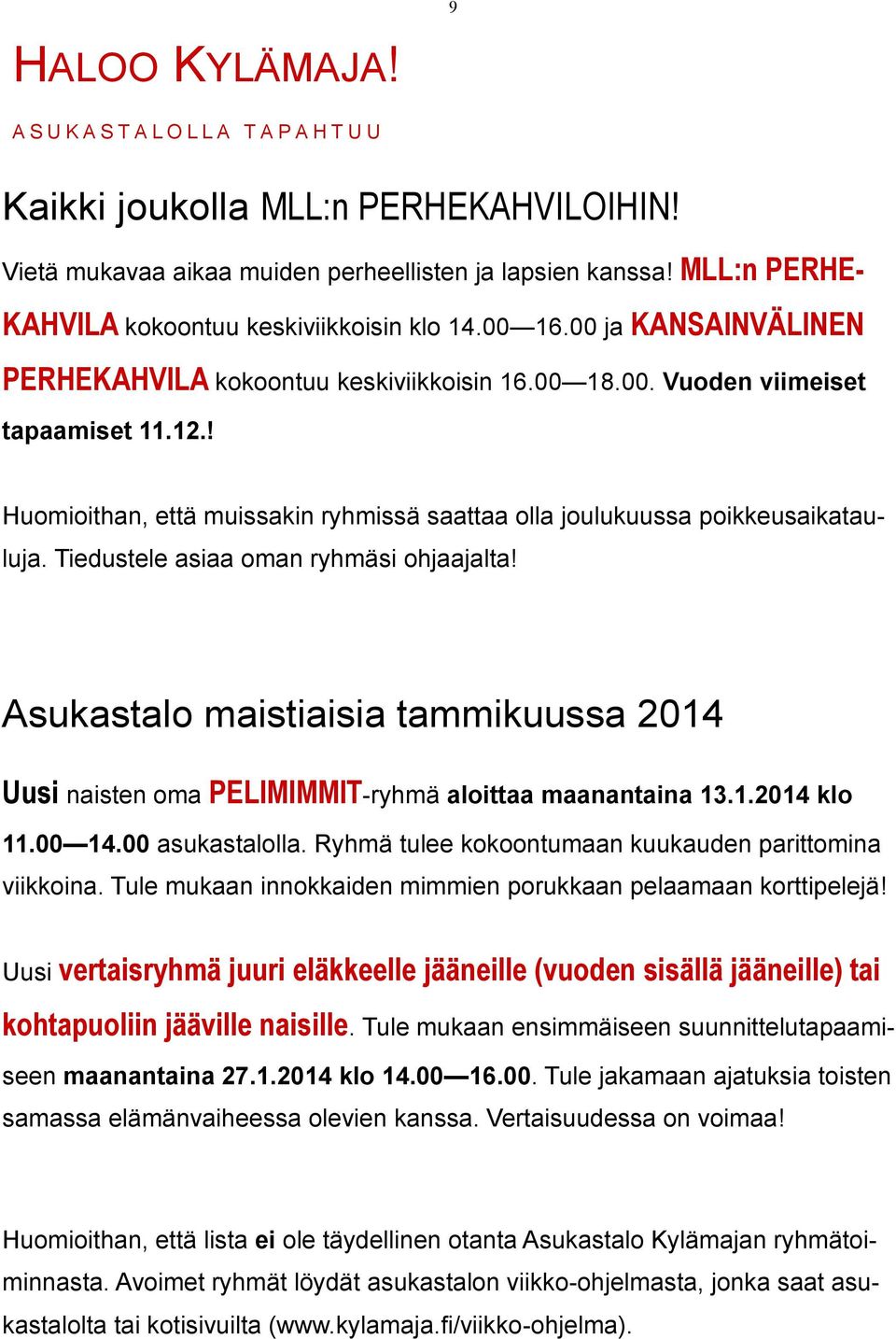 Tiedustele asiaa oman ryhmäsi ohjaajalta! Asukastalo maistiaisia tammikuussa 2014 Uusi naisten oma PELIMIMMIT-ryhmä aloittaa maanantaina 13.1.2014 klo 11.00 14.00 asukastalolla.