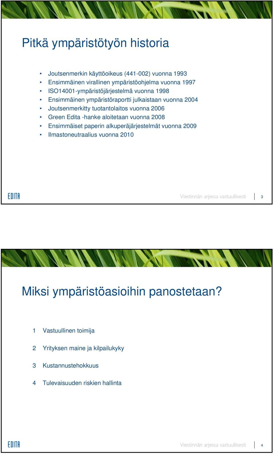 2006 Green Edita -hanke aloitetaan vuonna 2008 Ensimmäiset paperin alkuperäjärjestelmät vuonna 2009 Ilmastoneutraalius vuonna 2010 3