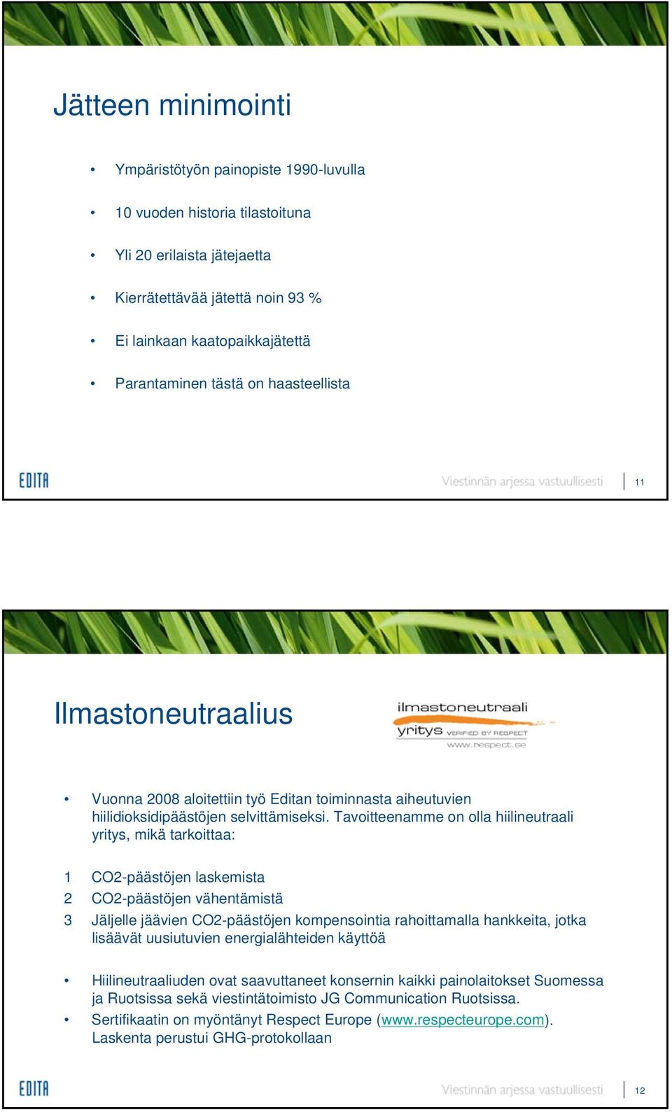 Tavoitteenamme on olla hiilineutraali yritys, mikä tarkoittaa: 1 CO2-päästöjen laskemista 2 CO2-päästöjen vähentämistä 3 Jäljelle jäävien CO2-päästöjen kompensointia rahoittamalla hankkeita, jotka