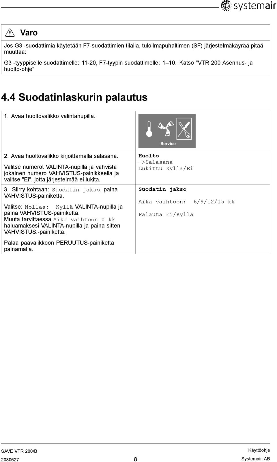 Valitse numerot VALINTA-nupilla ja vahvista jokainen numero VAHVISTUS-painikkeella ja valitse "Ei", jotta järjestelmää ei lukita. 3. Siirry kohtaan: Suodatin jakso, paina VAHVISTUS-painiketta.