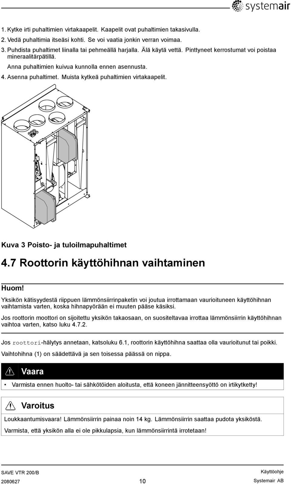 Muista kytkeä puhaltimien virtakaapelit. Kuva 3 Poisto- ja tuloilmapuhaltimet 4.7 Roottorin käyttöhihnan vaihtaminen Huom!