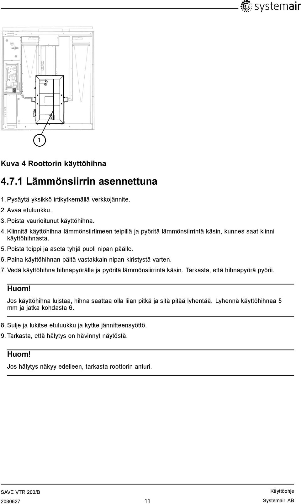 Tarkasta, että hihnapyörä pyörii. Huom! Jos käyttöhihna luistaa, hihna saattaa olla liian pitkä ja sitä pitää lyhentää. Lyhennä käyttöhihnaa 5 mm ja jatka kohdasta 6. 8.