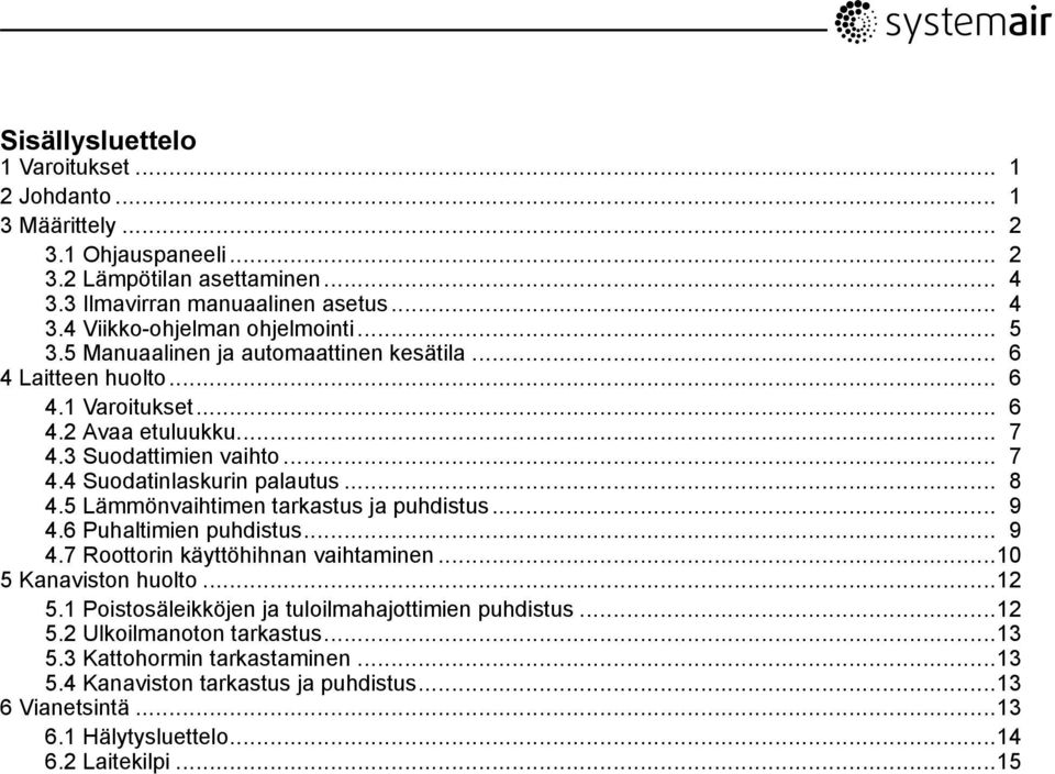 5 Lämmönvaihtimen tarkastus ja puhdistus... 9 4.6 Puhaltimien puhdistus... 9 4.7 Roottorin käyttöhihnan vaihtaminen...10 5 Kanaviston huolto...12 5.