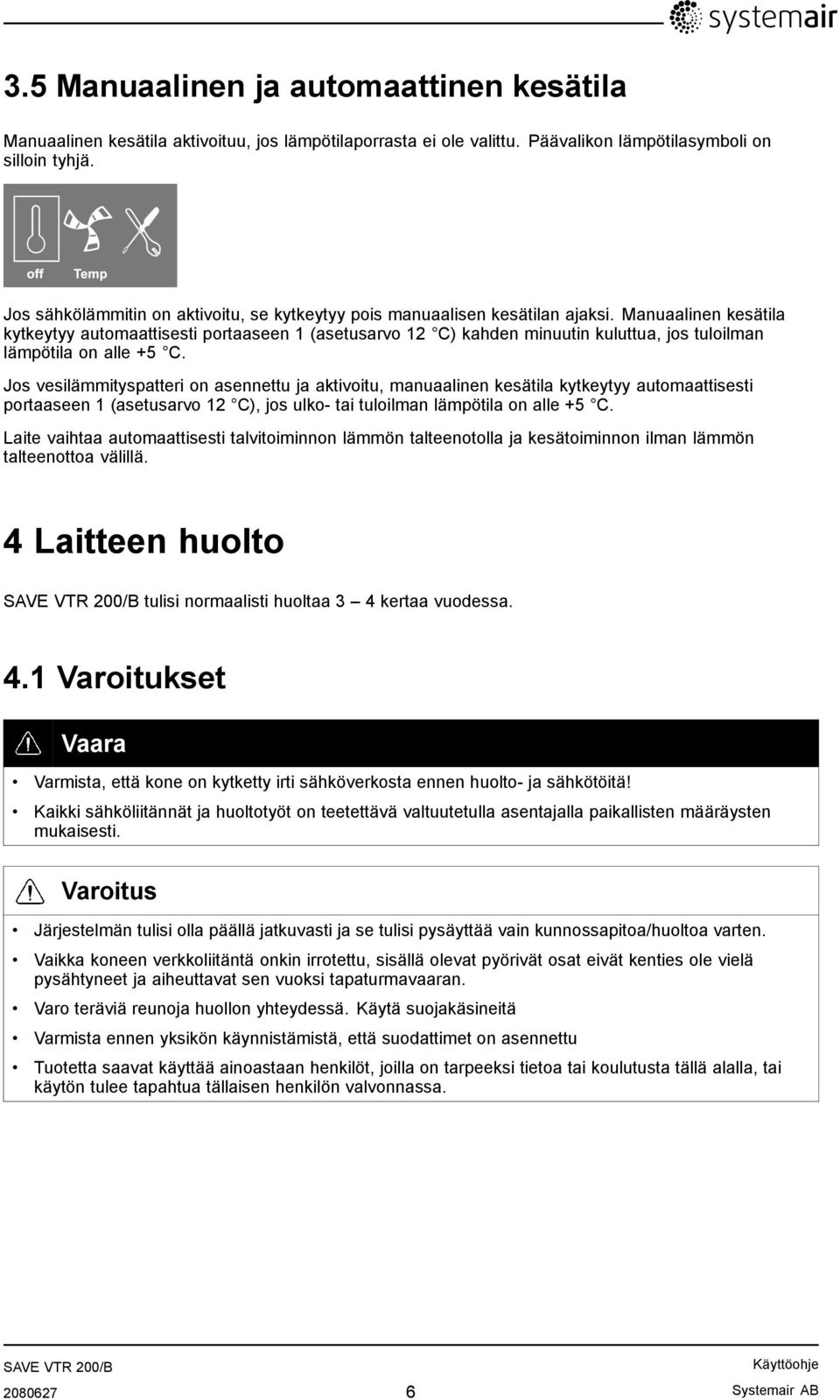 Manuaalinen kesätila kytkeytyy automaattisesti portaaseen 1 (asetusarvo 12 C) kahden minuutin kuluttua, jos tuloilman lämpötila on alle +5 C.