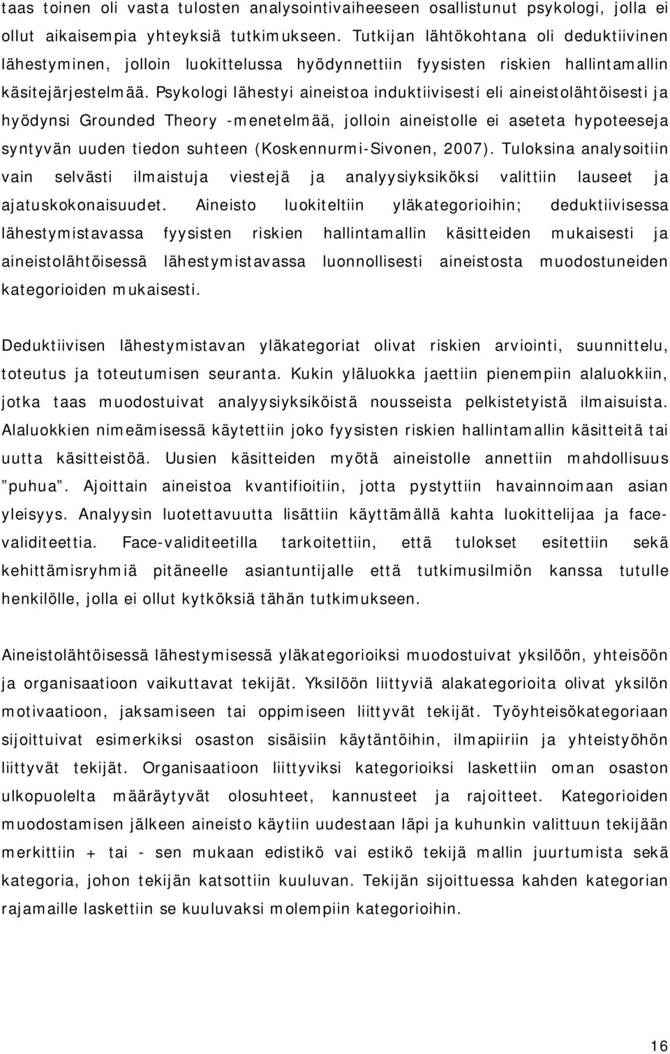 Psykologi lähestyi aineistoa induktiivisesti eli aineistolähtöisesti ja hyödynsi Grounded Theory -menetelmää, jolloin aineistolle ei aseteta hypoteeseja syntyvän uuden tiedon suhteen