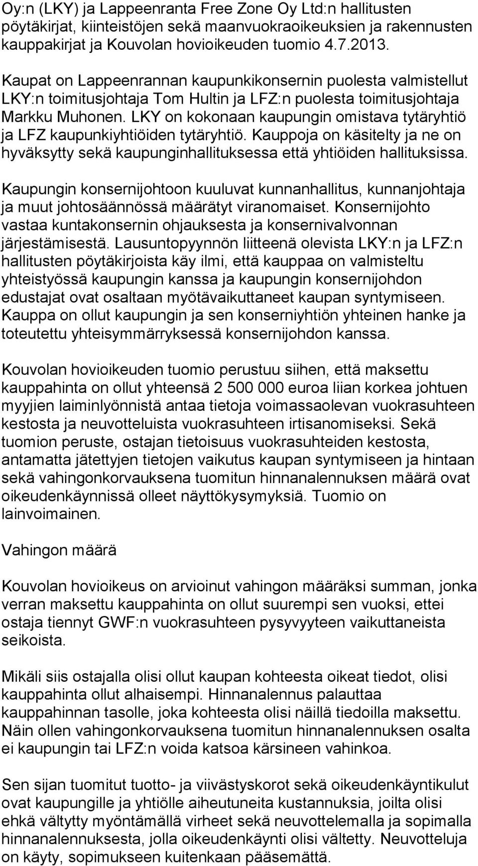 LKY on kokonaan kaupungin omistava tytäryhtiö ja LFZ kaupunkiyhtiöiden tytäryhtiö. Kauppoja on käsitelty ja ne on hyväksytty sekä kaupunginhallituksessa että yhtiöiden hallituksissa.