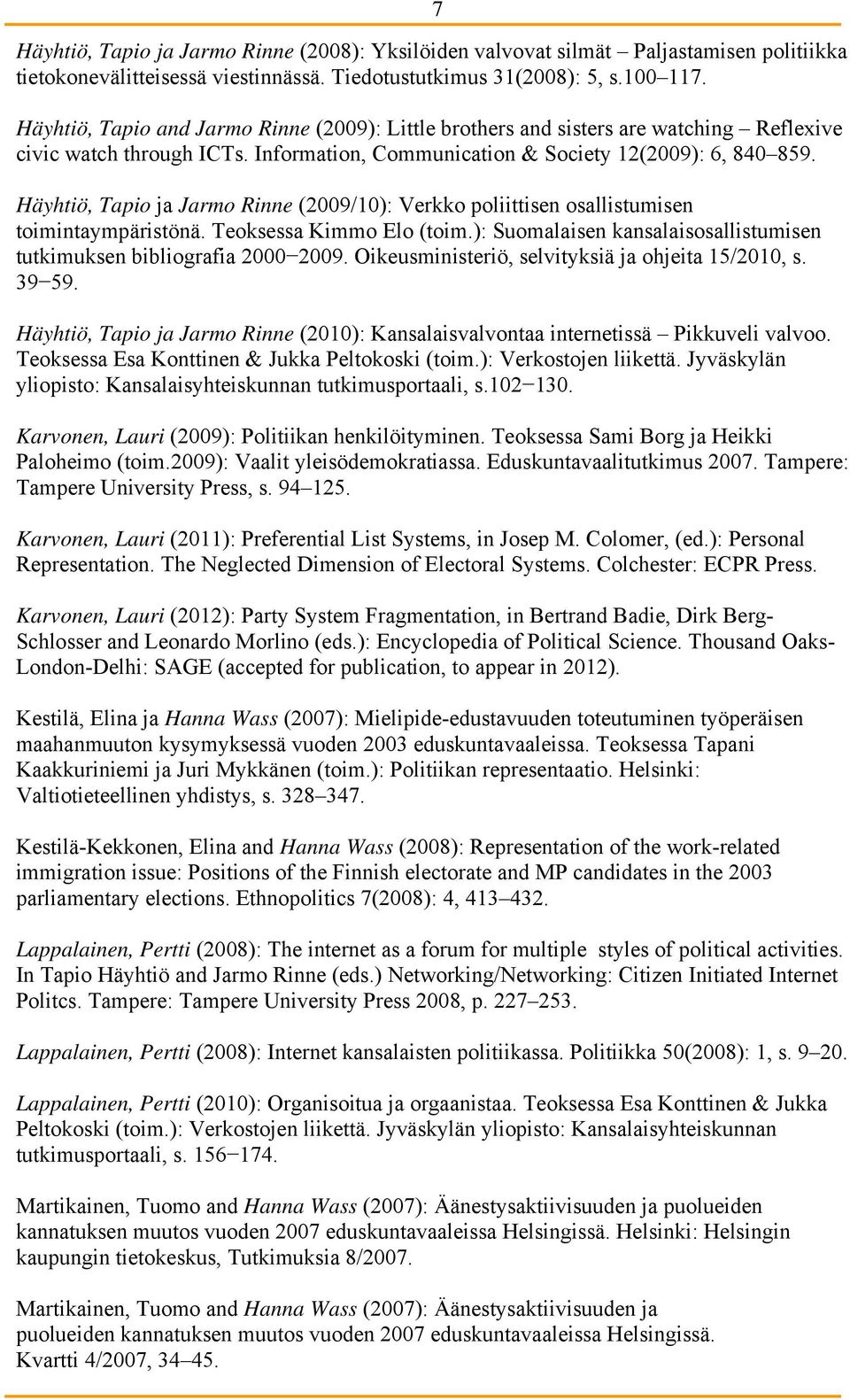 Häyhtiö, Tapio ja Jarmo Rinne (2009/10): Verkko poliittisen osallistumisen toimintaympäristönä. Teoksessa Kimmo Elo (toim.): Suomalaisen kansalaisosallistumisen tutkimuksen bibliografia 2000 2009.