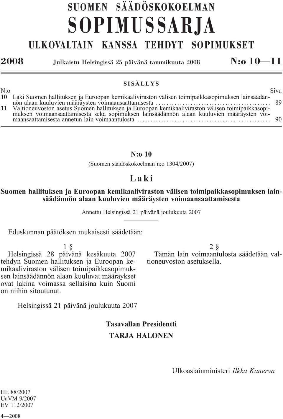 .. 89 11 Valtioneuvoston asetus Suomen hallituksen ja Euroopan kemikaaliviraston välisen toimipaikkasopimuksen voimaansaattamisesta sekä sopimuksen lainsäädännön alaan kuuluvien määräysten