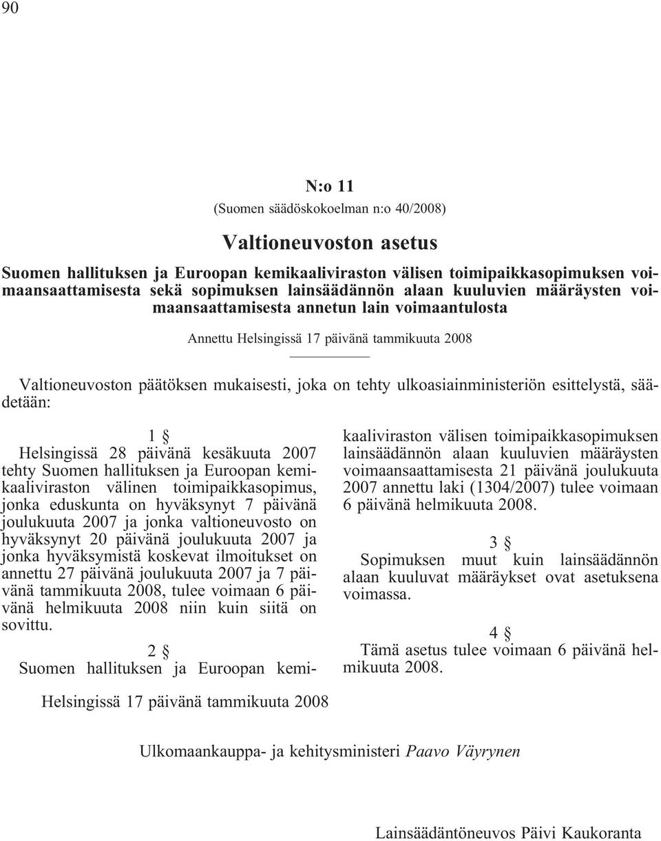esittelystä, säädetään: 1 Helsingissä 28 päivänä kesäkuuta 2007 tehty Suomen hallituksen ja Euroopan kemikaaliviraston välinen toimipaikkasopimus, jonka eduskunta on hyväksynyt 7 päivänä joulukuuta