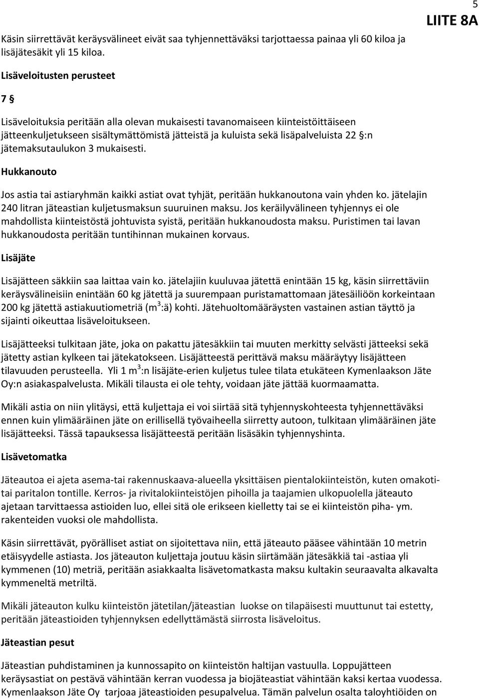 jätemaksutaulukon 3 mukaisesti. Hukkanouto Jos astia tai astiaryhmän kaikki astiat ovat tyhjät, peritään hukkanoutona vain yhden ko. jätelajin 240 litran jäteastian kuljetusmaksun suuruinen maksu.