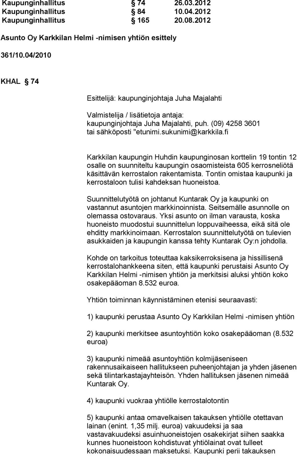 fi Karkkilan kaupungin Huhdin kaupunginosan korttelin 19 tontin 12 osalle on suunniteltu kaupungin osaomisteista 605 kerrosneliötä käsittävän kerrostalon rakentamista.