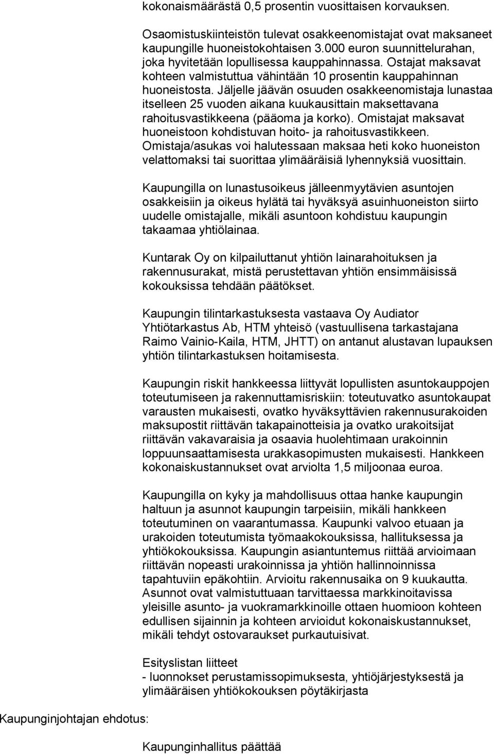 Jäljelle jäävän osuuden osakkeenomistaja lunastaa itselleen 25 vuoden aikana kuukausittain maksettavana rahoitusvastikkeena (pääoma ja korko).