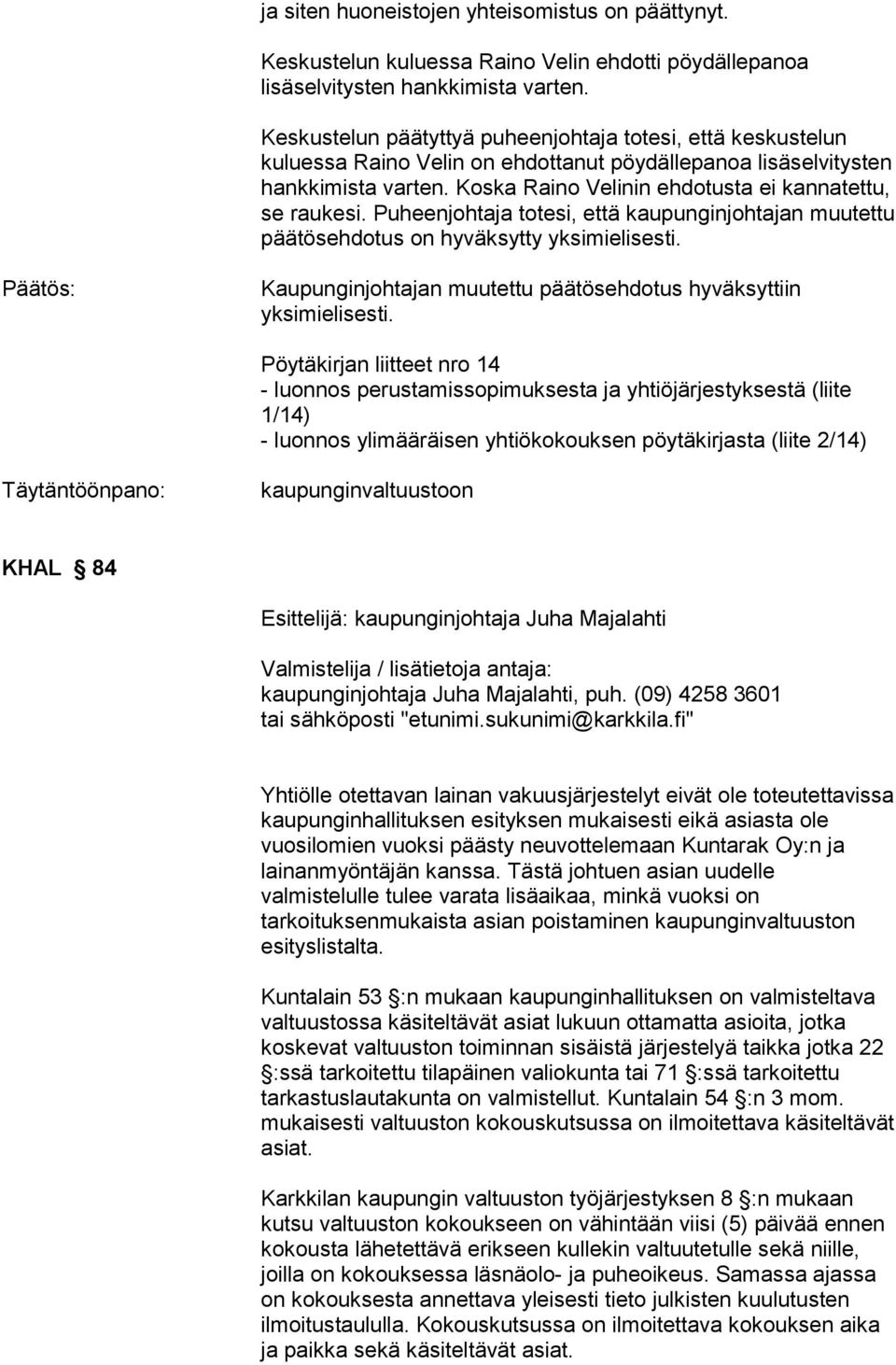 Koska Raino Velinin ehdotusta ei kannatettu, se raukesi. Puheenjohtaja totesi, että kaupunginjohtajan muutettu päätösehdotus on hyväksytty yksimielisesti.