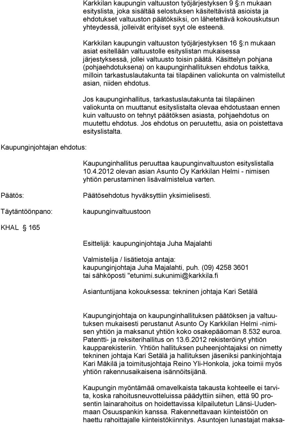 Karkkilan kaupungin valtuuston työjärjestyksen 16 :n mukaan asiat esitellään valtuustolle esityslistan mukaisessa järjestyksessä, jollei valtuusto toisin päätä.