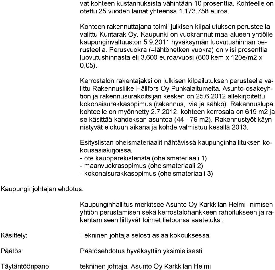 Perusvuokra (=lähtöhetken vuokra) on viisi prosenttia luovutushinnasta eli 3.600 euroa/vuosi (600 kem x 120e/m2 x 0,05).