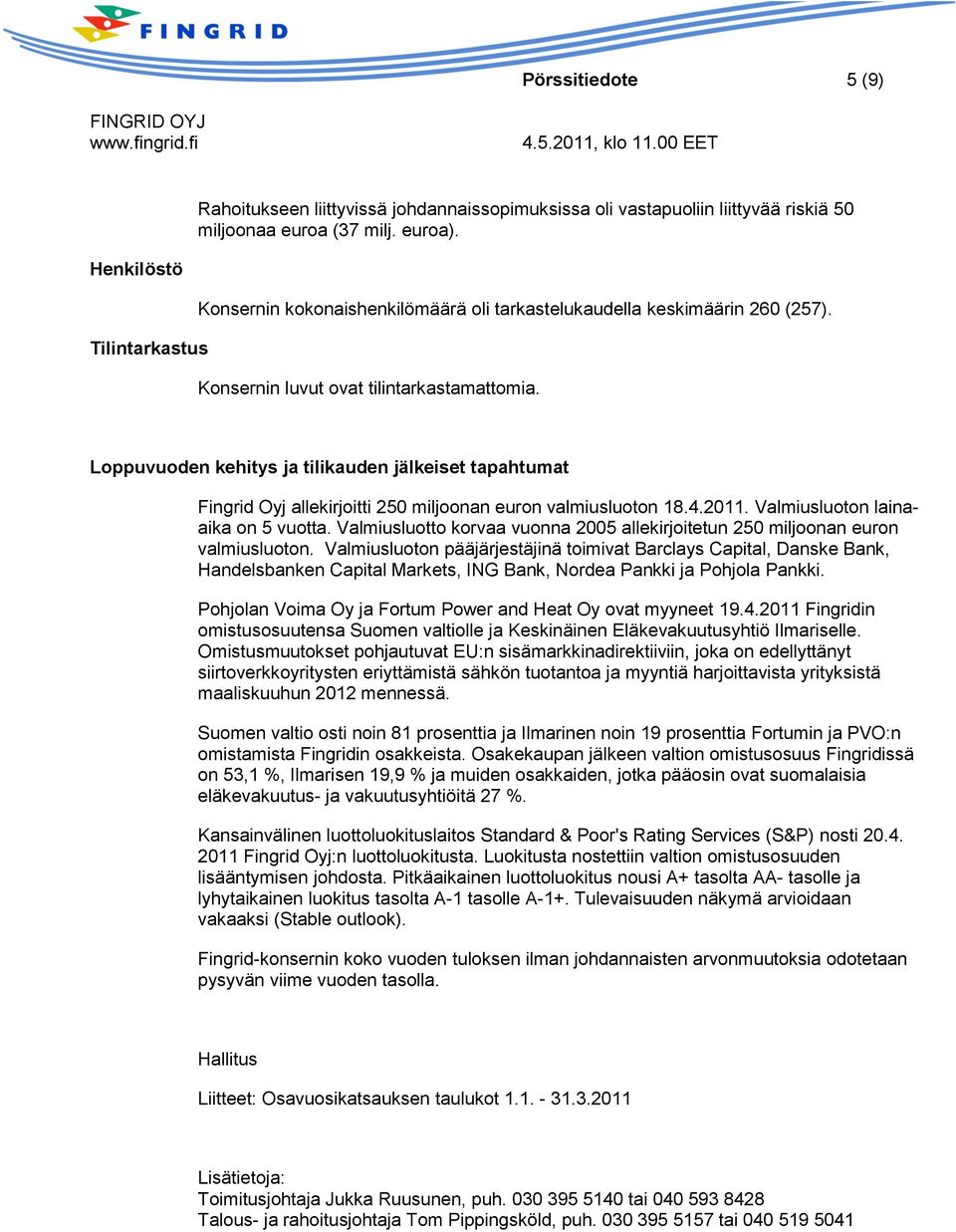 Loppuvuoden kehitys ja tilikauden jälkeiset tapahtumat Fingrid Oyj allekirjoitti 250 miljoonan euron valmiusluoton 18.4.2011. Valmiusluoton lainaaika on 5 vuotta.
