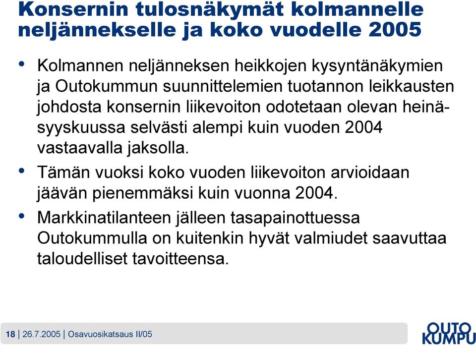 vuoden 2004 vastaavalla jaksolla. Tämän vuoksi koko vuoden liikevoiton arvioidaan jäävän pienemmäksi kuin vuonna 2004.