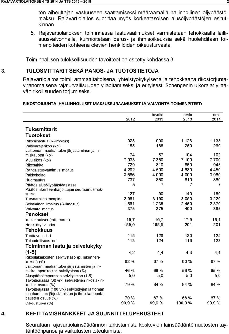 Rajavartiolaitoksen toiminnassa laatuvaatimukset varmistetaan tehokkaalla laillisuusvalvonnalla, kunnioitetaan perus- ja ihmisoikeuksia sekä huolehditaan toimenpiteiden kohteena olevien henkilöiden